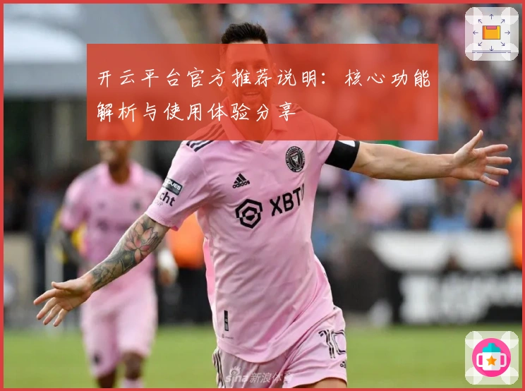 开云平台官方推荐说明：核心功能解析与使用体验分享
