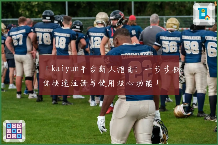 「kaiyun平台新人指南：一步步教你快速注册与使用核心功能」