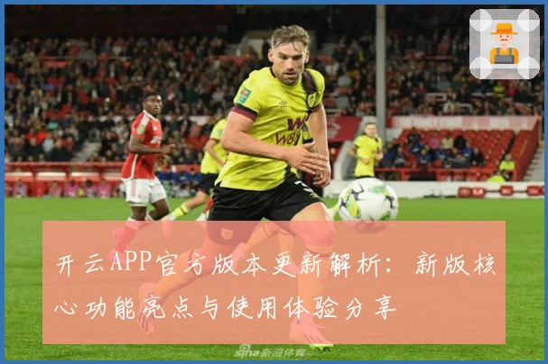 开云APP官方版本更新解析：新版核心功能亮点与使用体验分享
