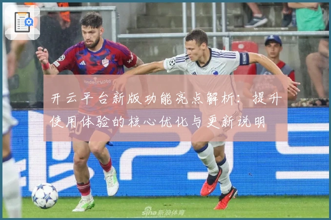 开云平台新版功能亮点解析：提升使用体验的核心优化与更新说明